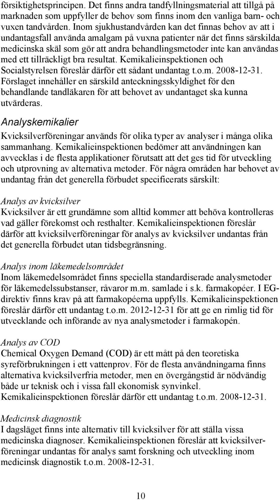 med ett tillräckligt bra resultat. Kemikalieinspektionen och Socialstyrelsen föreslår därför ett sådant undantag t.o.m. 2008-12-31.