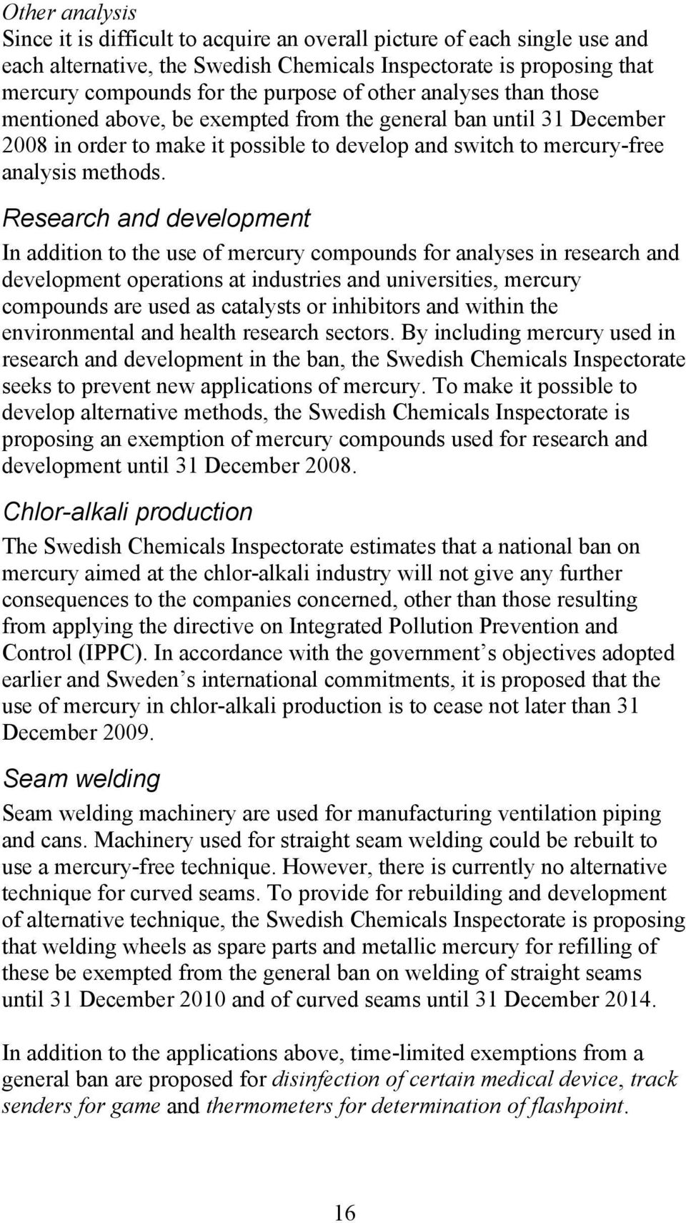 Research and development In addition to the use of mercury compounds for analyses in research and development operations at industries and universities, mercury compounds are used as catalysts or