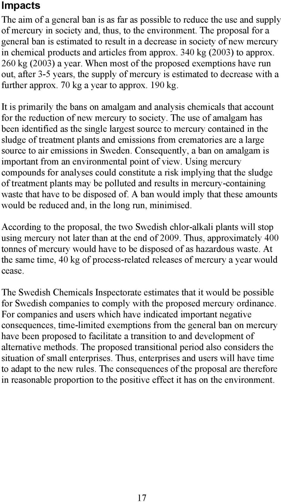 When most of the proposed exemptions have run out, after 3-5 years, the supply of mercury is estimated to decrease with a further approx. 70 kg a year to approx. 190 kg.