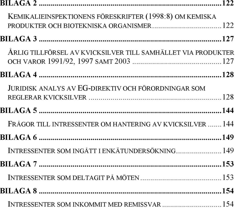 ..128 JURIDISK ANALYS AV EG-DIREKTIV OCH FÖRORDNINGAR SOM REGLERAR KVICKSILVER...128 BILAGA 5.