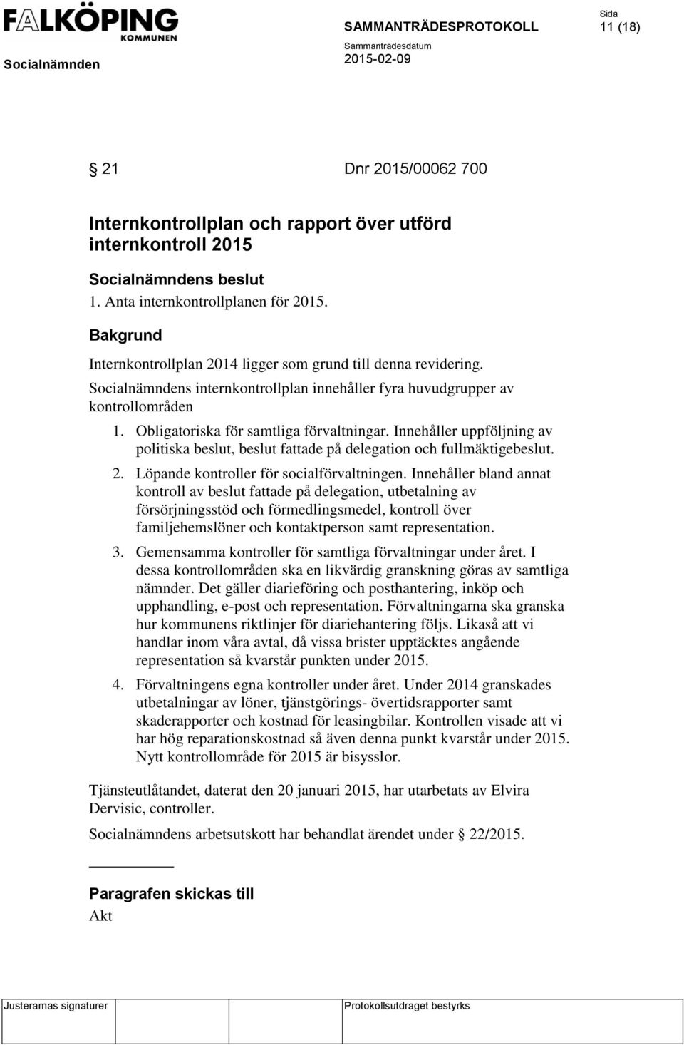 Innehåller uppföljning av politiska beslut, beslut fattade på delegation och fullmäktigebeslut. 2. Löpande kontroller för socialförvaltningen.