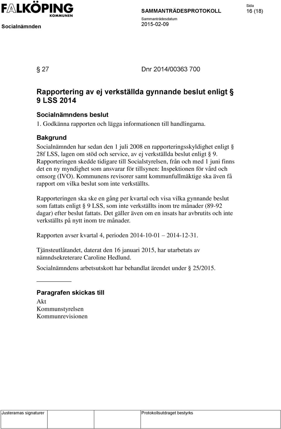 Rapporteringen skedde tidigare till Socialstyrelsen, från och med 1 juni finns det en ny myndighet som ansvarar för tillsynen: Inspektionen för vård och omsorg (IVO).