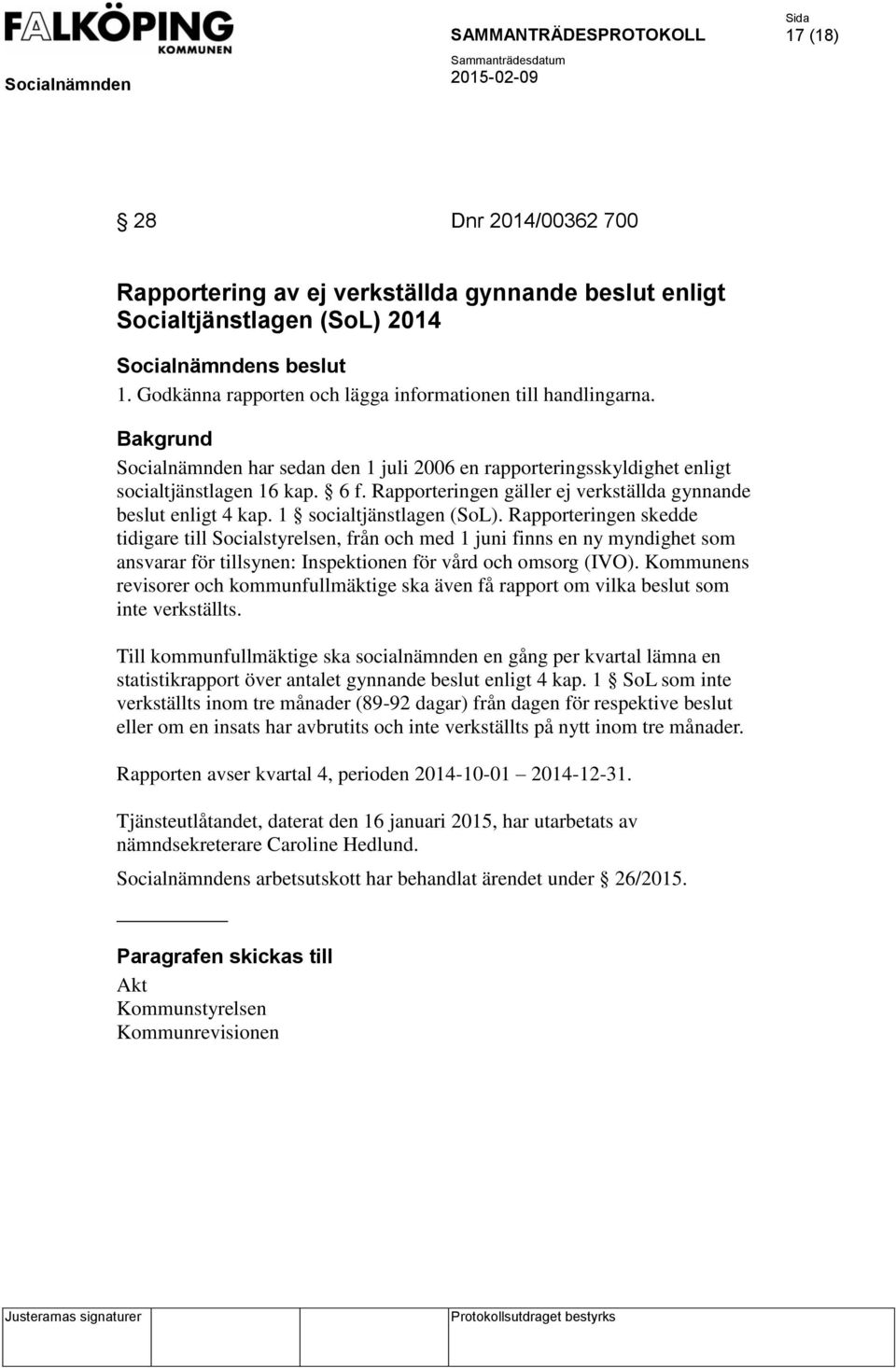 Rapporteringen skedde tidigare till Socialstyrelsen, från och med 1 juni finns en ny myndighet som ansvarar för tillsynen: Inspektionen för vård och omsorg (IVO).