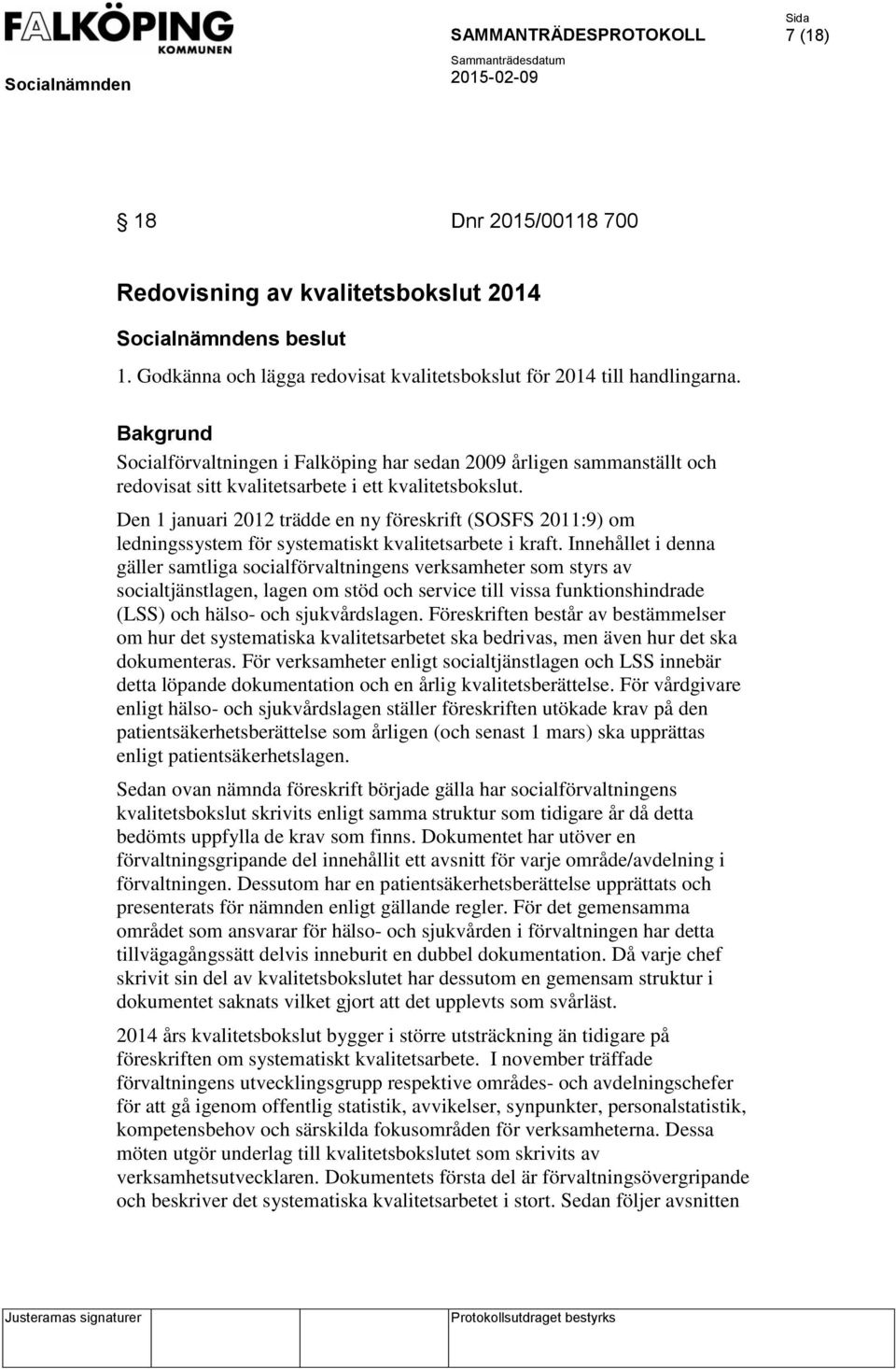 Den 1 januari 2012 trädde en ny föreskrift (SOSFS 2011:9) om ledningssystem för systematiskt kvalitetsarbete i kraft.