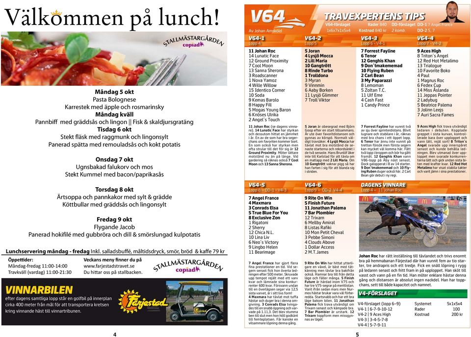 salladsbuffé, måltidsdryk, smör, bröd & kaffe 9 kr Öppettider: Måndag-fredag :-: Travkväll (vardag) :-: Onsdag okt Ugnsbakad falukorv oh mos tekt Kummel med baon/paprikasås Torsdag 8 okt Ärtsoppa oh