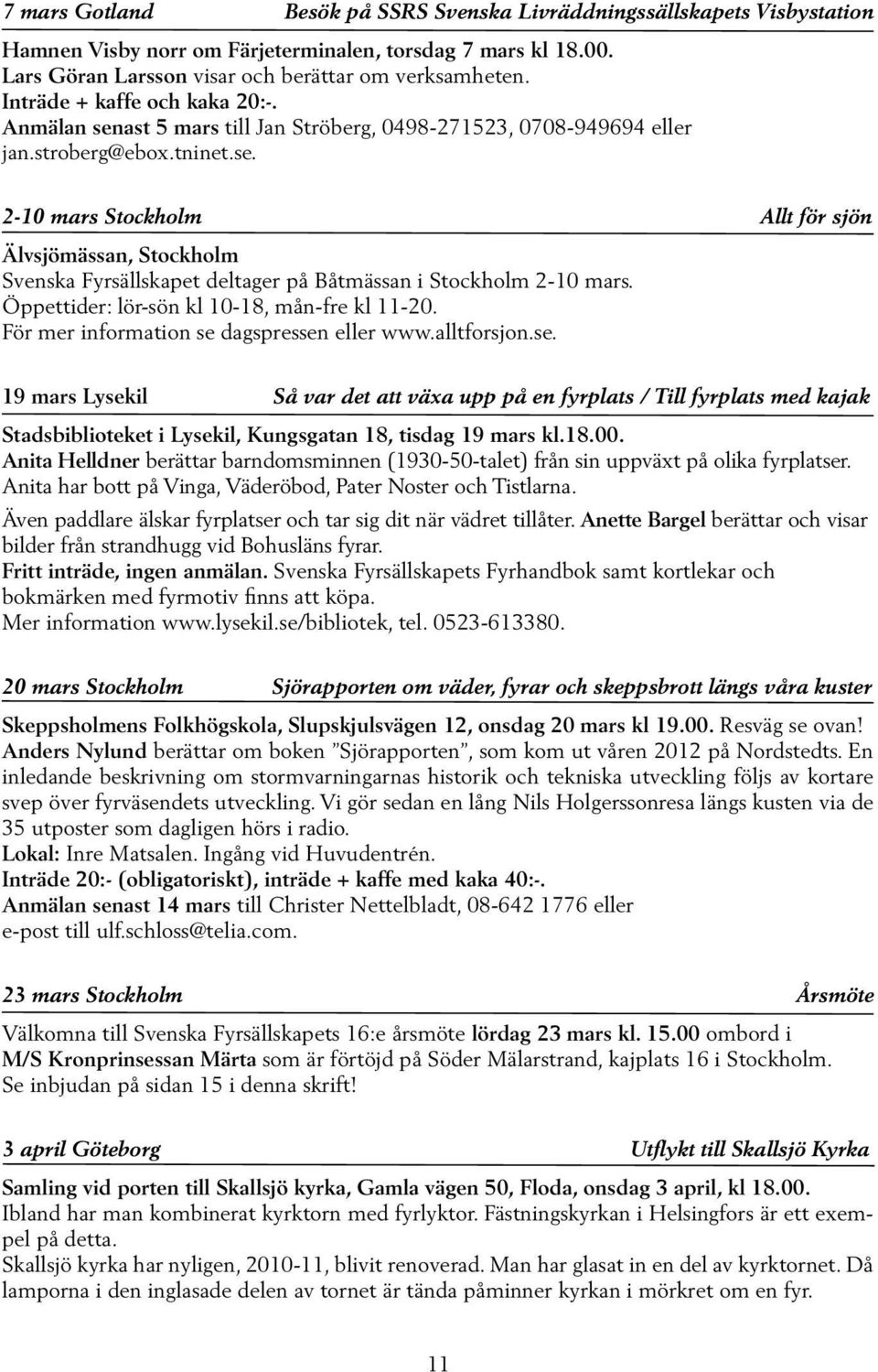 Öppettider: lör-sön kl 10-18, mån-fre kl 11-20. För mer information se 