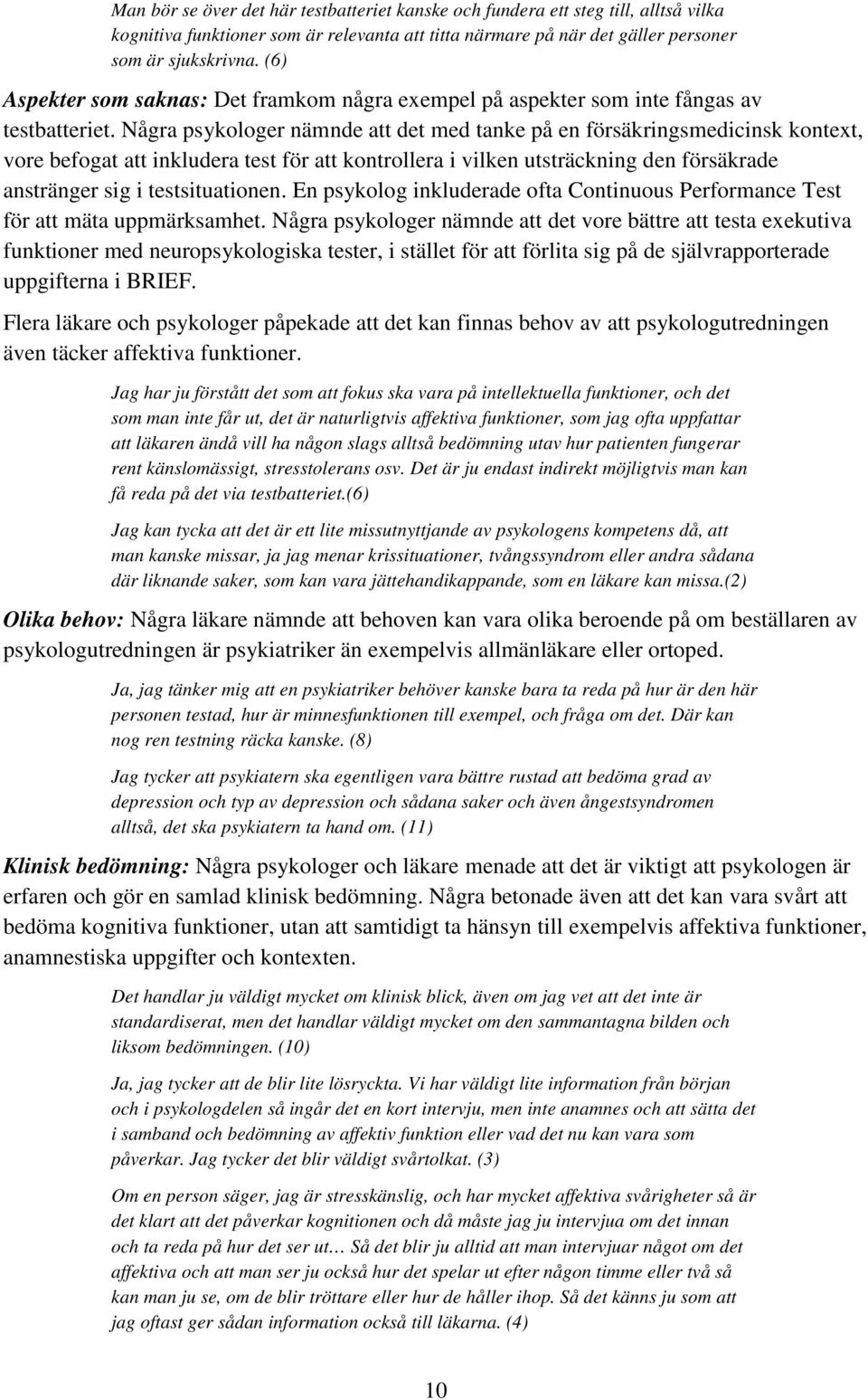 Några psykologer nämnde att det med tanke på en försäkringsmedicinsk kontext, vore befogat att inkludera test för att kontrollera i vilken utsträckning den försäkrade anstränger sig i testsituationen.