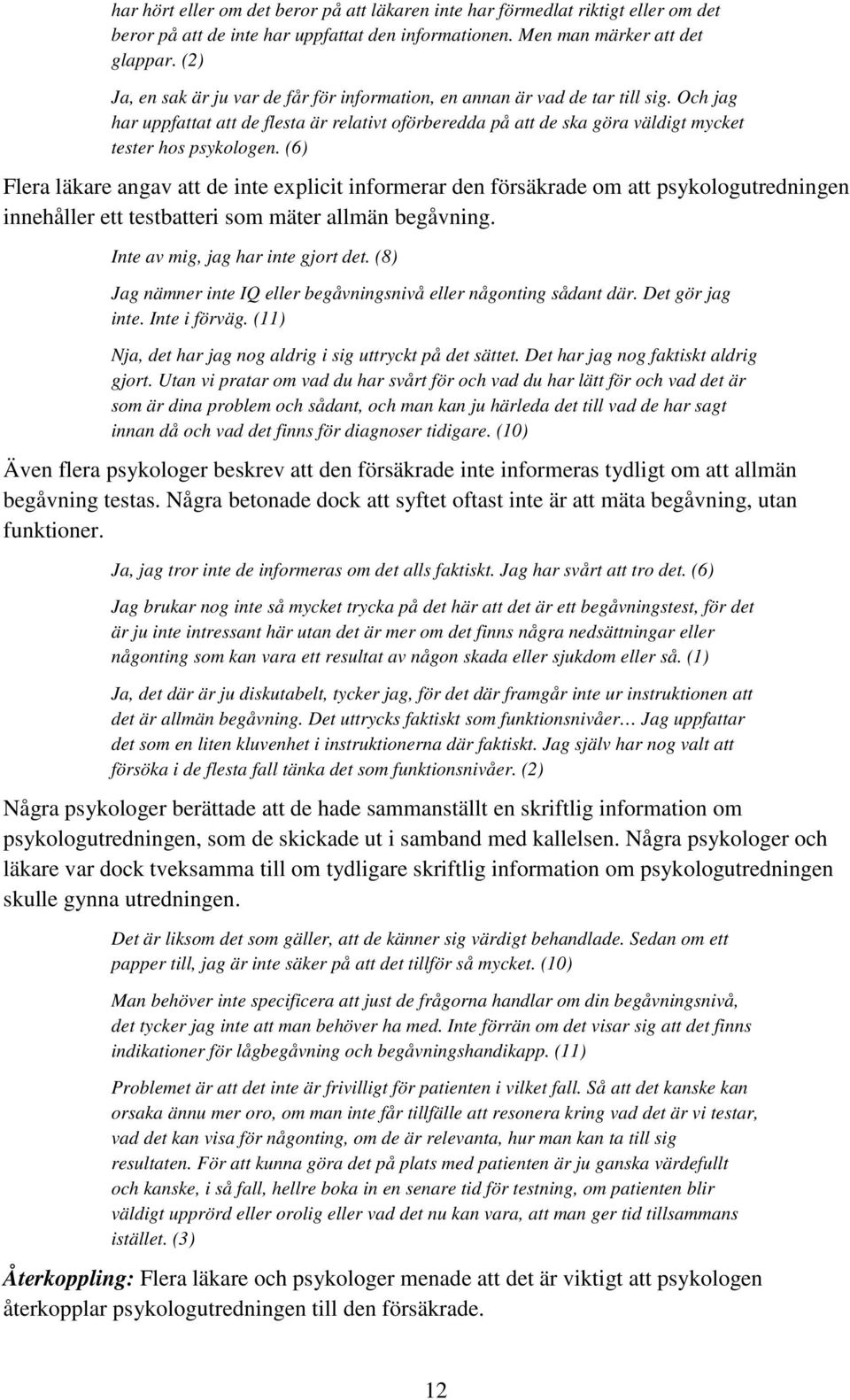 (6) Flera läkare angav att de inte explicit informerar den försäkrade om att psykologutredningen innehåller ett testbatteri som mäter allmän begåvning. Inte av mig, jag har inte gjort det.