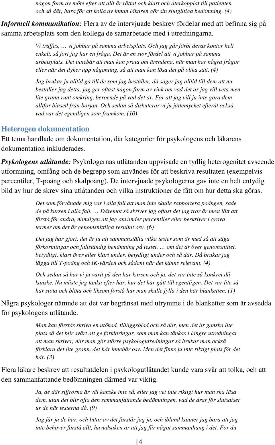 Vi träffas, vi jobbar på samma arbetsplats. Och jag går förbi deras kontor helt enkelt, så fort jag har en fråga. Det är en stor fördel att vi jobbar på samma arbetsplats.