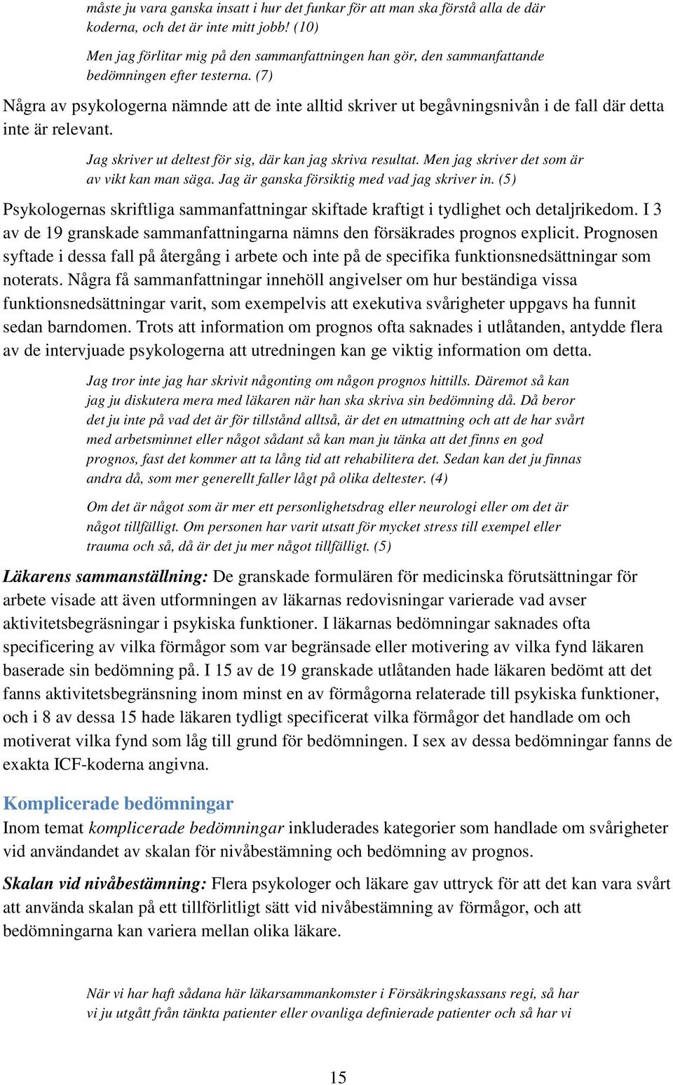 (7) Några av psykologerna nämnde att de inte alltid skriver ut begåvningsnivån i de fall där detta inte är relevant. Jag skriver ut deltest för sig, där kan jag skriva resultat.