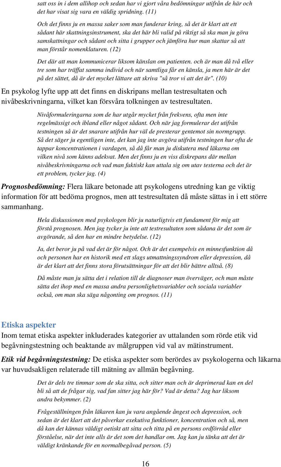 sitta i grupper och jämföra hur man skattar så att man förstår nomenklaturen. (12) Det där att man kommunicerar liksom känslan om patienten.