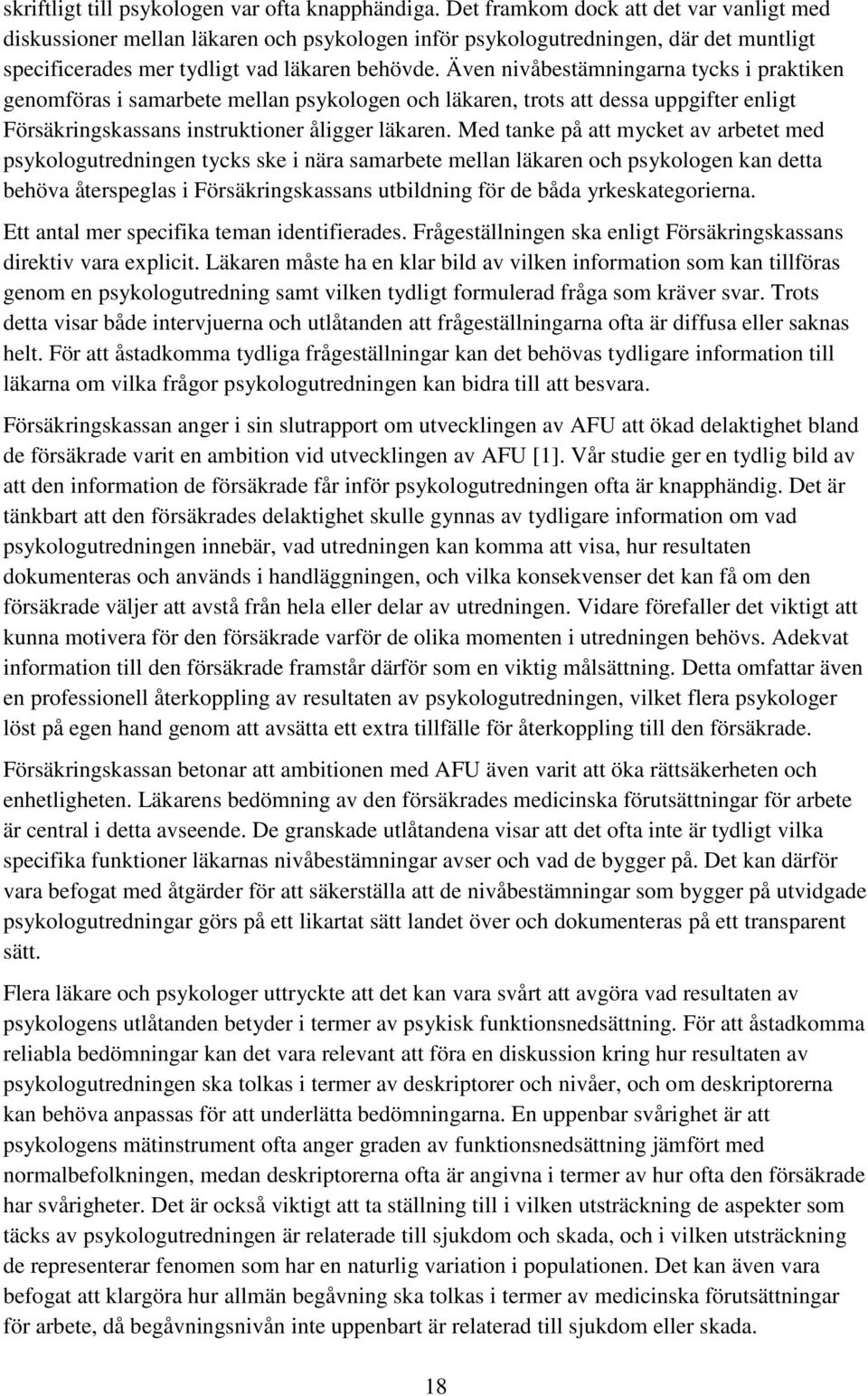 Även nivåbestämningarna tycks i praktiken genomföras i samarbete mellan psykologen och läkaren, trots att dessa uppgifter enligt Försäkringskassans instruktioner åligger läkaren.