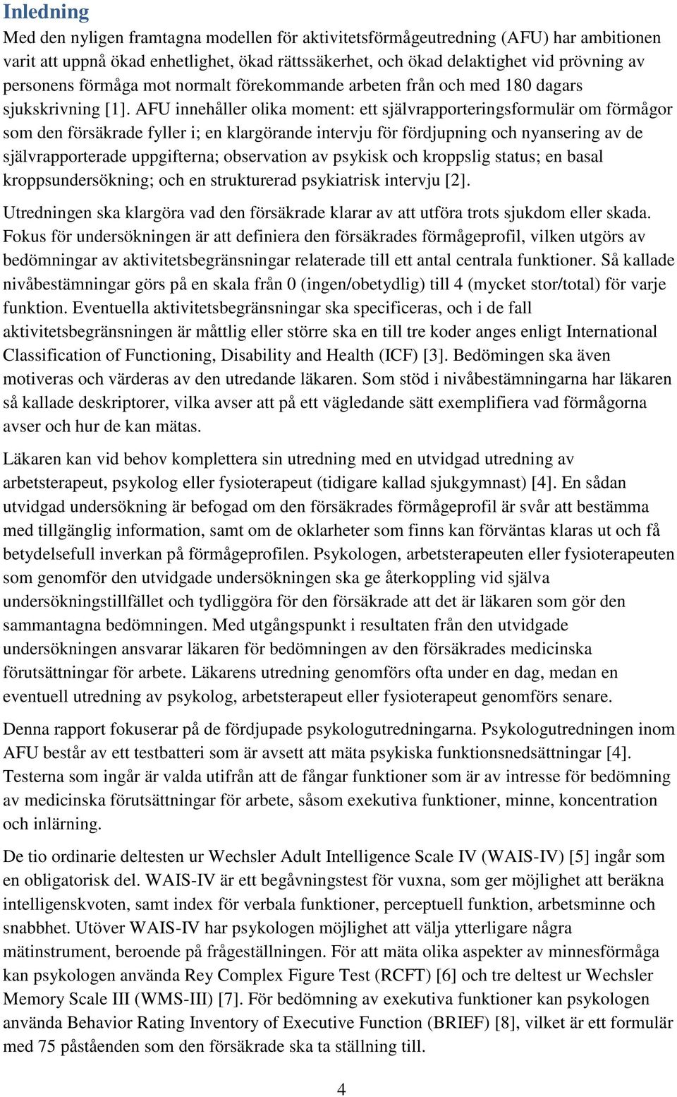 AFU innehåller olika moment: ett självrapporteringsformulär om förmågor som den försäkrade fyller i; en klargörande intervju för fördjupning och nyansering av de självrapporterade uppgifterna;