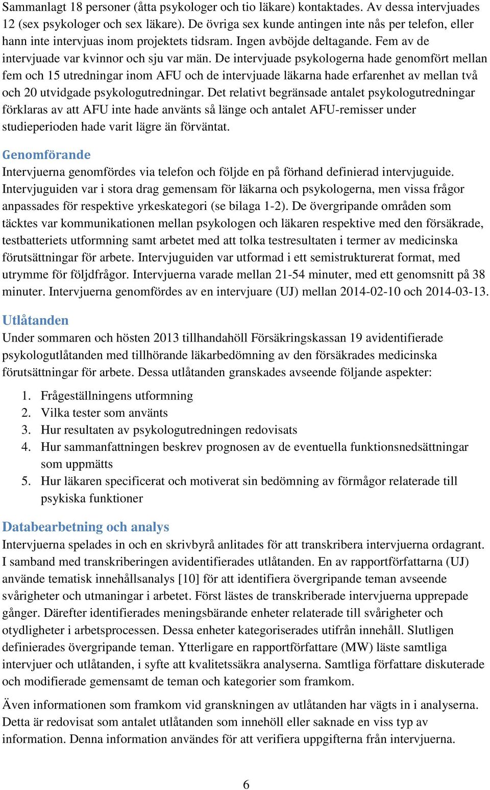 De intervjuade psykologerna hade genomfört mellan fem och 15 utredningar inom AFU och de intervjuade läkarna hade erfarenhet av mellan två och 20 utvidgade psykologutredningar.