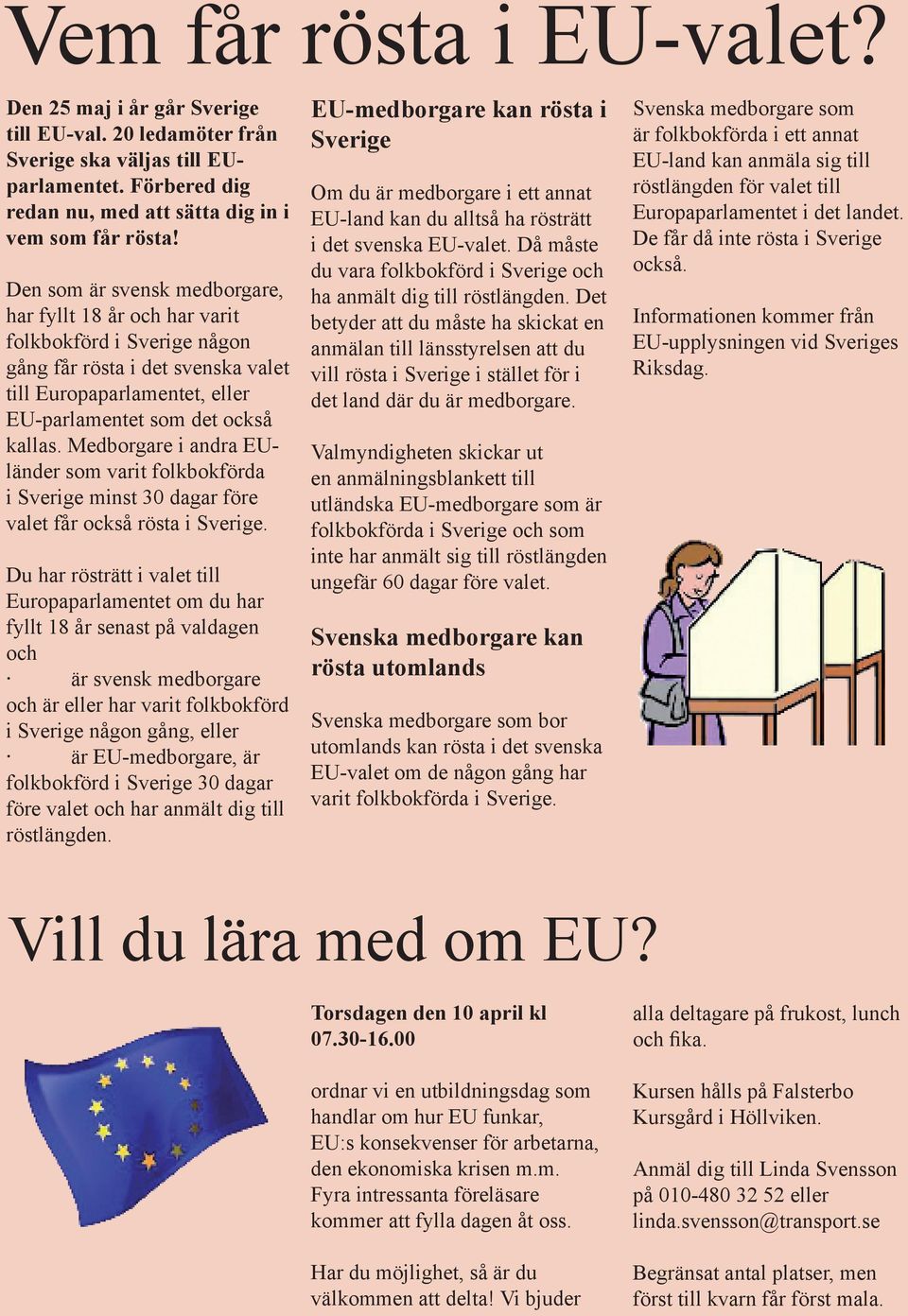 Medborgare i andra EUländer som varit folkbokförda i Sverige minst 30 dagar före valet får också rösta i Sverige.