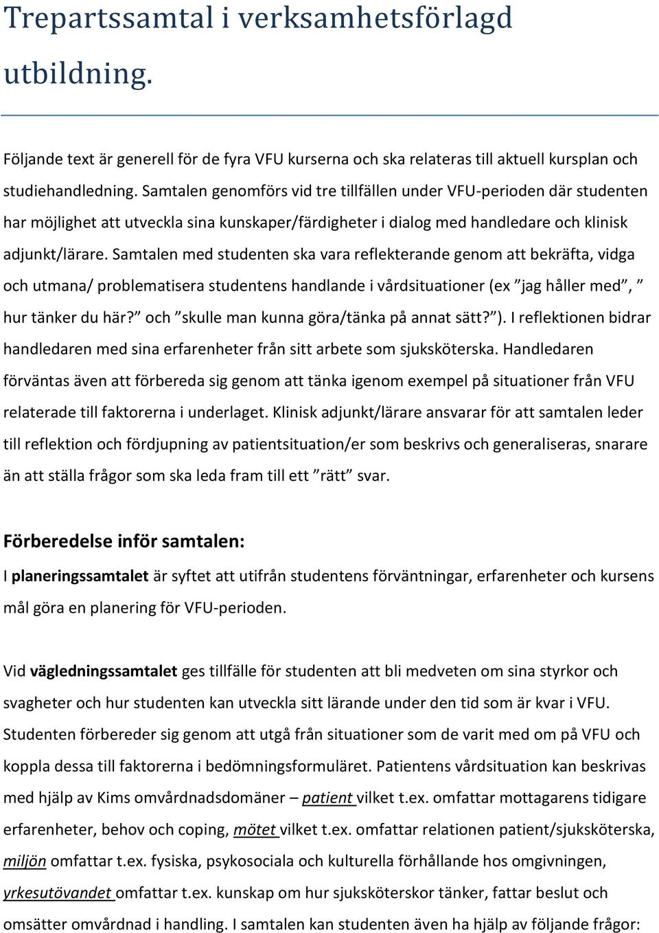 Samtalen med studenten ska vara reflekterande genom att bekräfta, vidga och utmana/ problematisera studentens handlande i vårdsituationer (ex jag håller med, hur tänker du här?