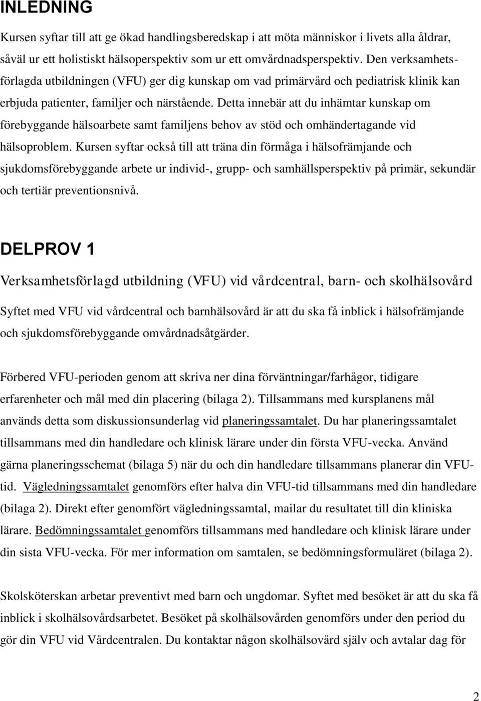 Detta innebär att du inhämtar kunskap om förebyggande hälsoarbete samt familjens behov av stöd och omhändertagande vid hälsoproblem.