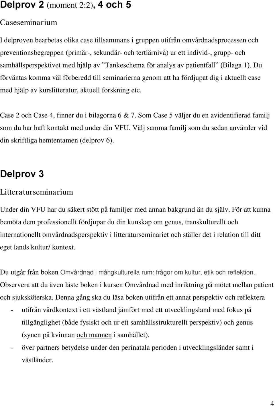 Du förväntas komma väl förberedd till seminarierna genom att ha fördjupat dig i aktuellt case med hjälp av kurslitteratur, aktuell forskning etc. Case 2 och Case 4, finner du i bilagorna 6 & 7.