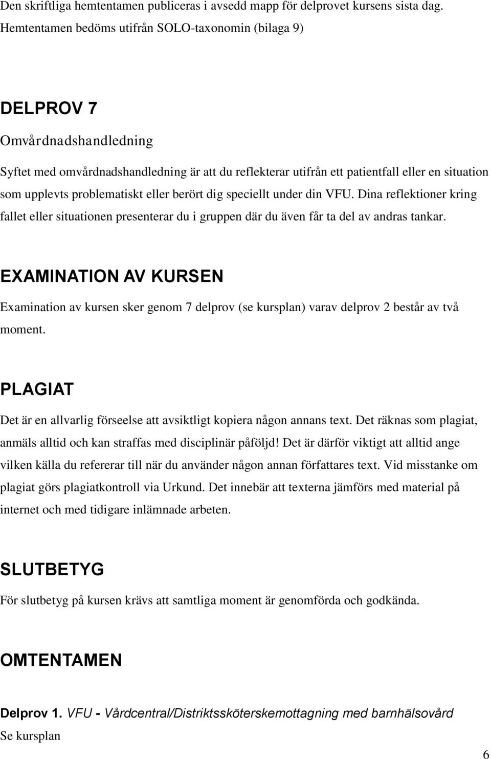 problematiskt eller berört dig speciellt under din VFU. Dina reflektioner kring fallet eller situationen presenterar du i gruppen där du även får ta del av andras tankar.