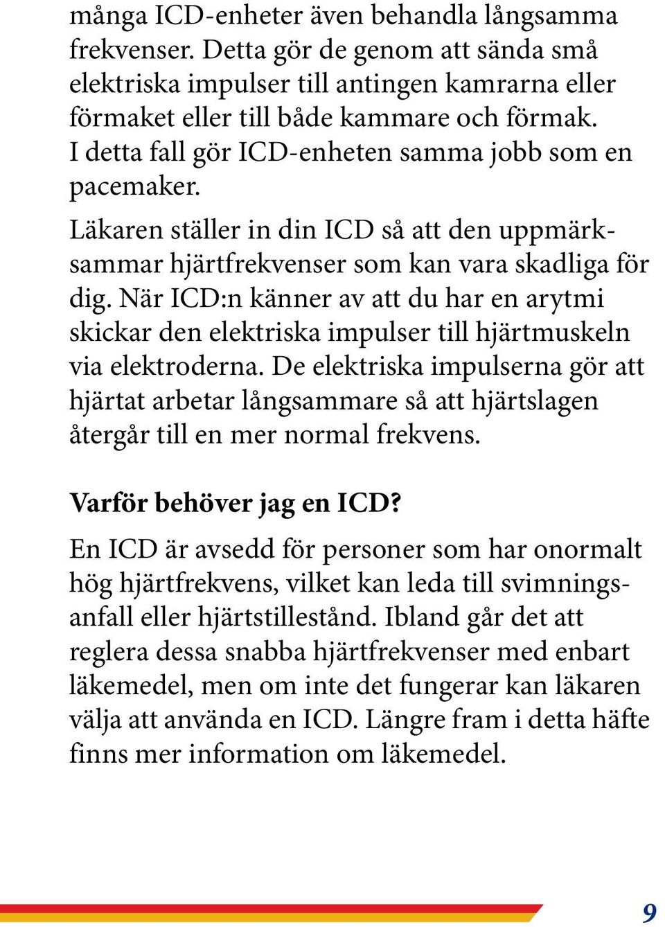 När ICD:n känner av att du har en arytmi skickar den elektriska impulser till hjärtmuskeln via elektroderna.