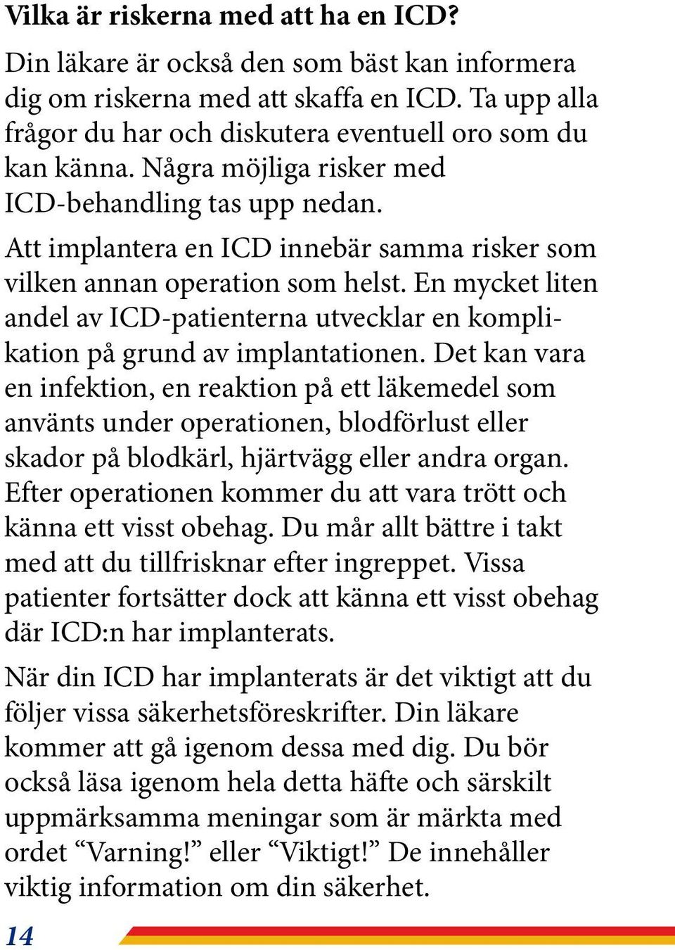 En mycket liten andel av ICD-patienterna utvecklar en komplikation på grund av implantationen.