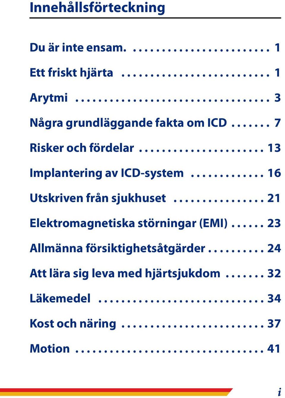 ............ 16 Utskriven från sjukhuset................ 21 Elektromagnetiska störningar (EMI)...... 23 Allmänna försiktighetsåtgärder.