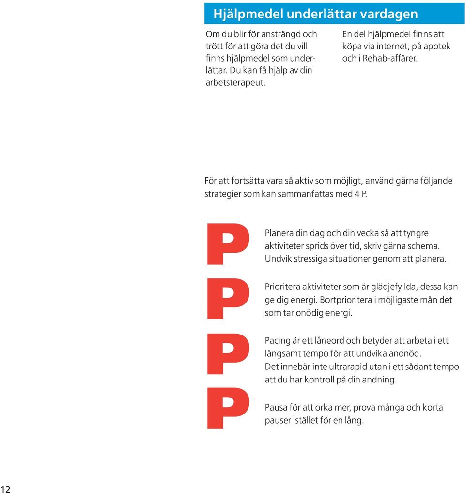 P P P P Planera din dag och din vecka så att tyngre aktiviteter sprids över tid, skriv gärna schema. Undvik stressiga situationer genom att planera.