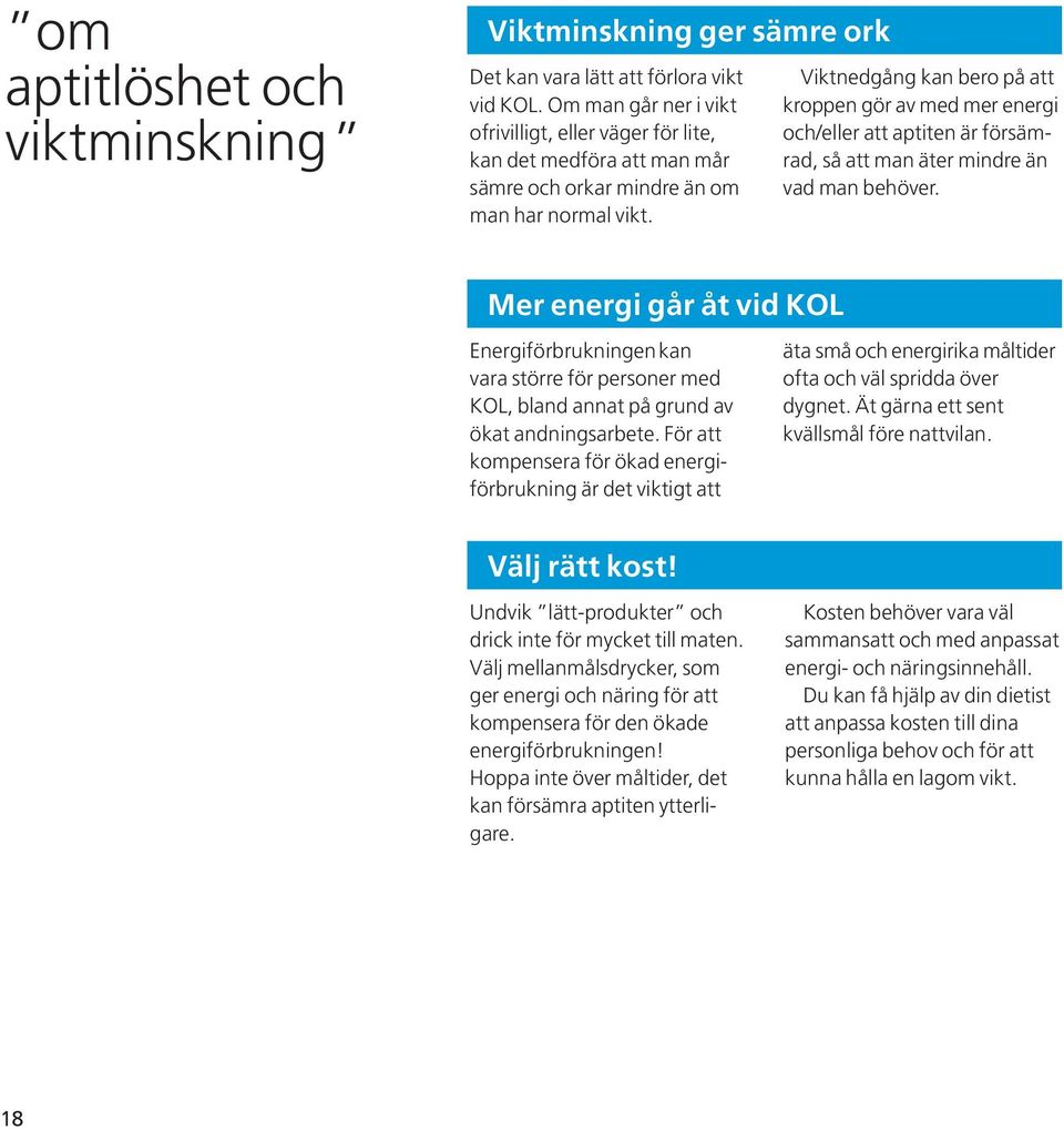 Viktnedgång kan bero på att kroppen gör av med mer energi och/eller att aptiten är försämrad, så att man äter mindre än vad man be höver.