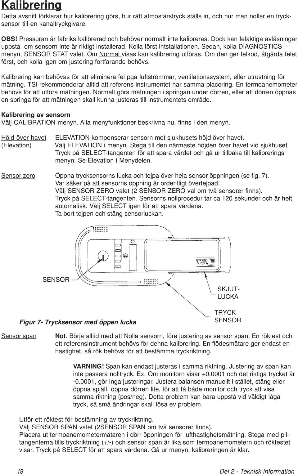 Sedan, kolla DIAGNOSTICS menyn, SENSOR STAT valet. Om Normal visas kan kalibrering utföras. Om den ger felkod, åtgärda felet först, och kolla igen om justering fortfarande behövs.