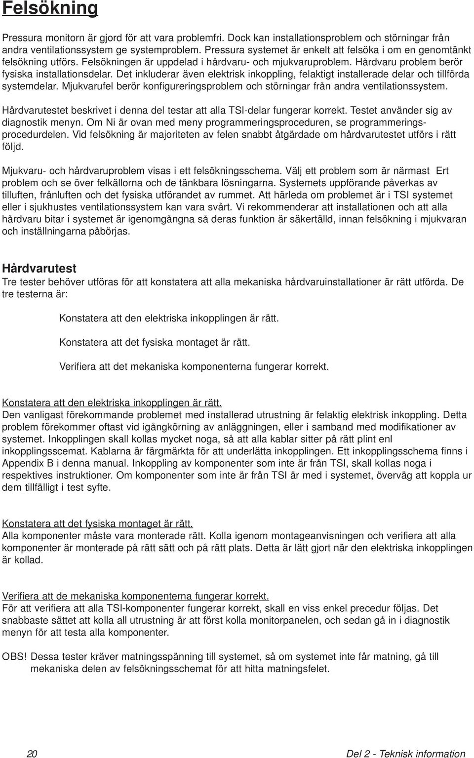 Det inkluderar även elektrisk inkoppling, felaktigt installerade delar och tillförda systemdelar. Mjukvarufel berör konfigureringsproblem och störningar från andra ventilationssystem.