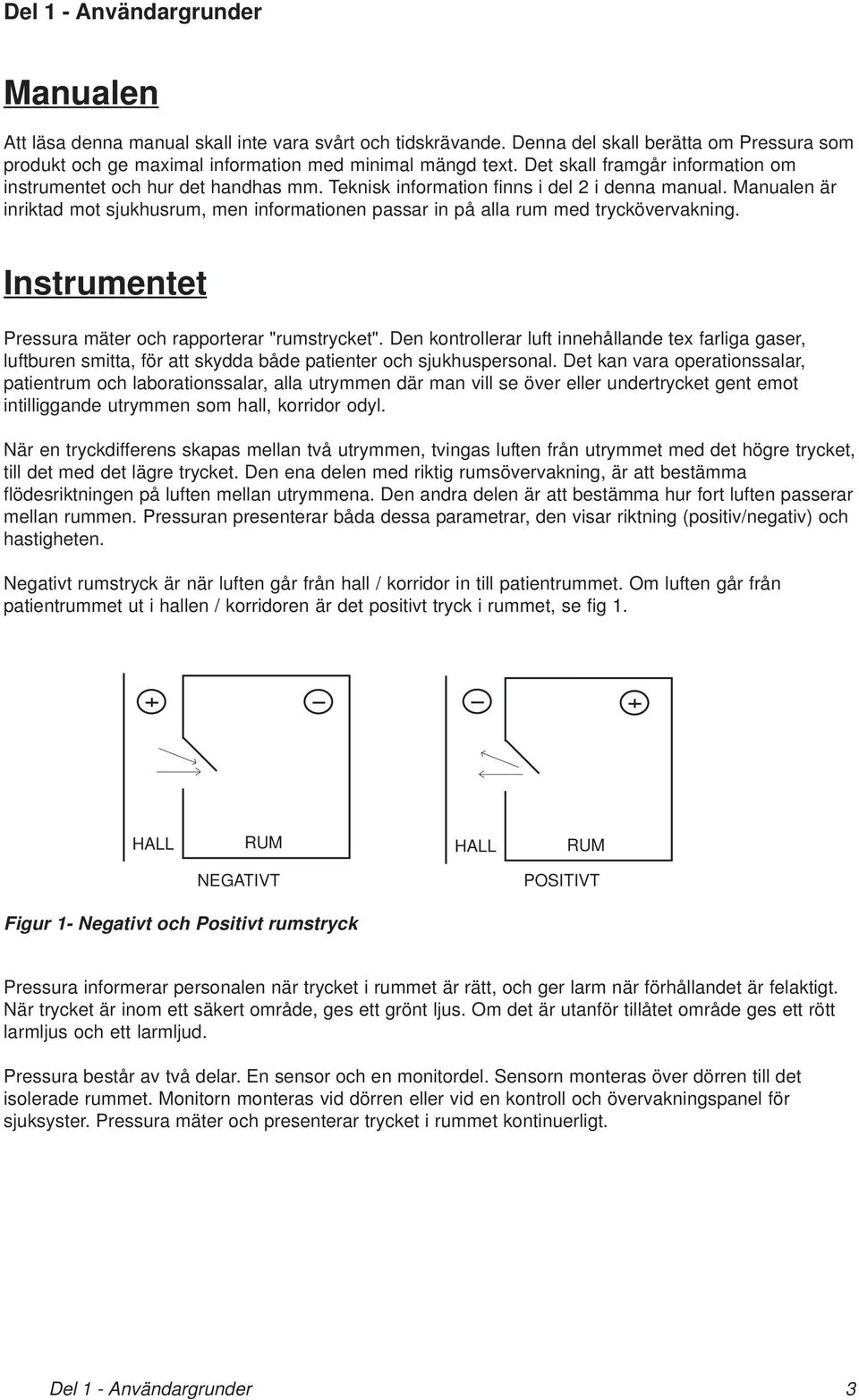 Manualen är inriktad mot sjukhusrum, men informationen passar in på alla rum med tryckövervakning. Instrumentet Pressura mäter och rapporterar "rumstrycket".