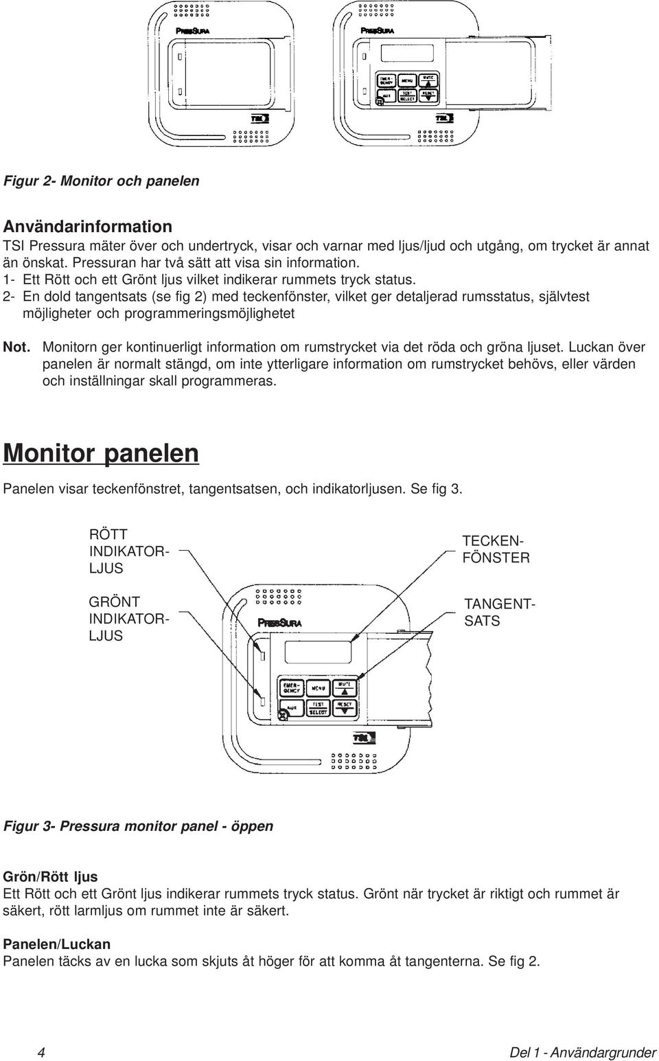 2- En dold tangentsats (se fig 2) med teckenfönster, vilket ger detaljerad rumsstatus, självtest möjligheter och programmeringsmöjlighetet Not.