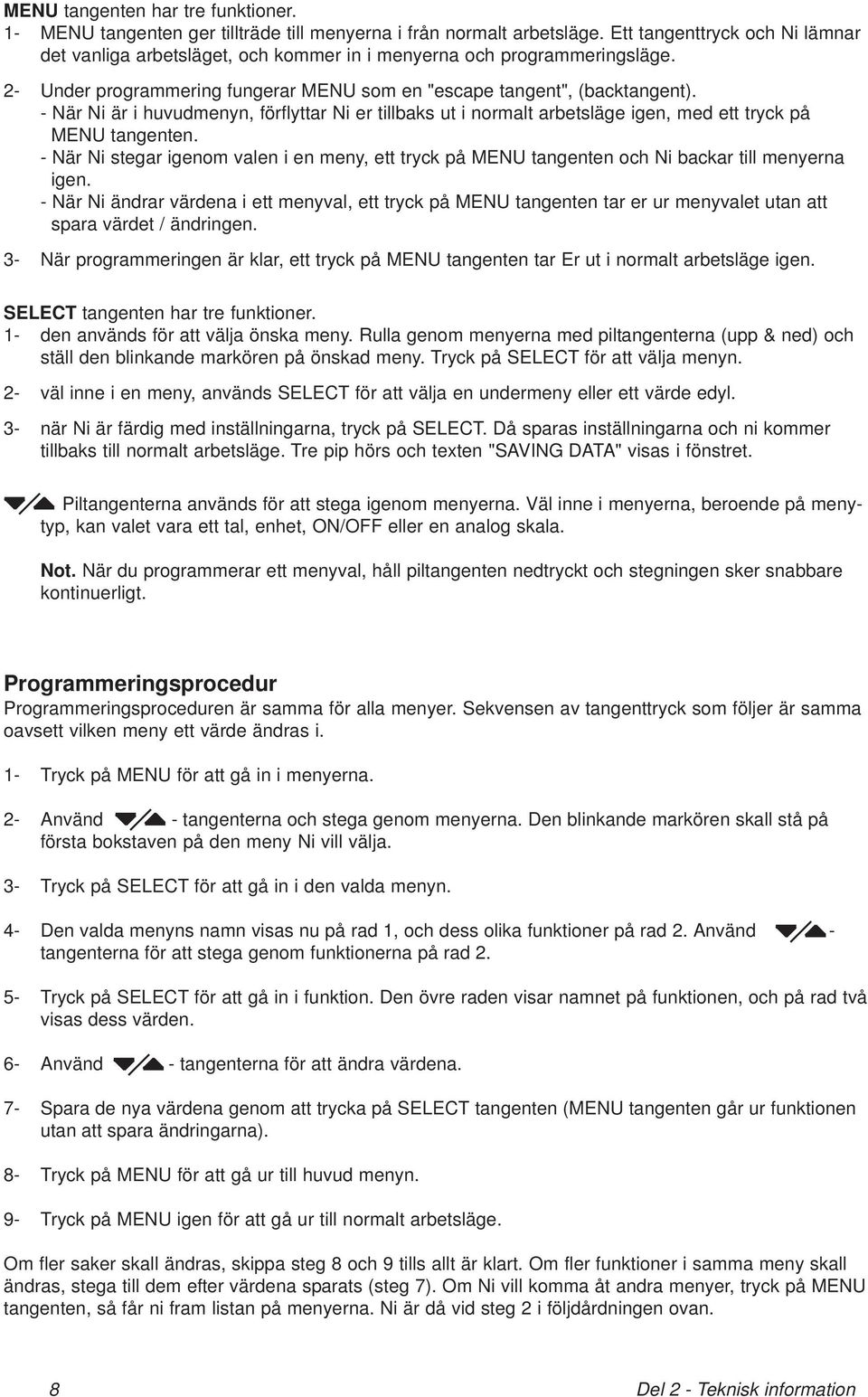 - När Ni är i huvudmenyn, förflyttar Ni er tillbaks ut i normalt arbetsläge igen, med ett tryck på MENU tangenten.