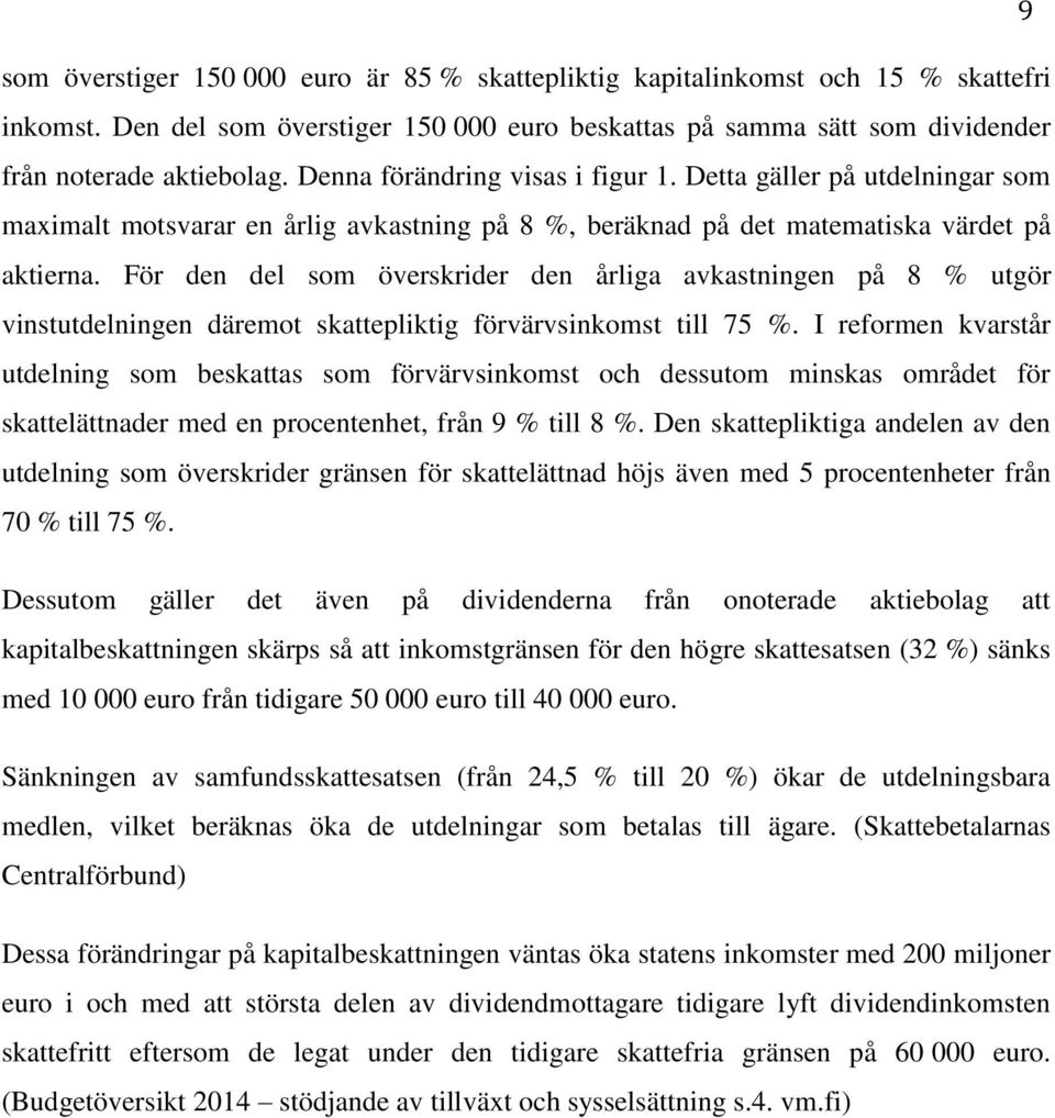 För den del som överskrider den årliga avkastningen på 8 % utgör vinstutdelningen däremot skattepliktig förvärvsinkomst till 75 %.