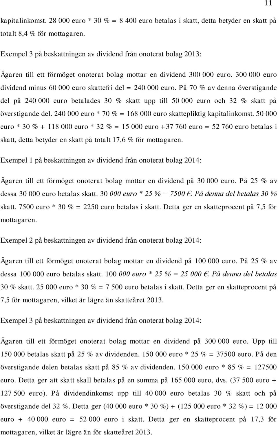 300 000 euro dividend minus 60 000 euro skattefri del = 240 000 euro. På 70 % av denna överstigande del på 240 000 euro betalades 30 % skatt upp till 50 000 euro och 32 % skatt på överstigande del.