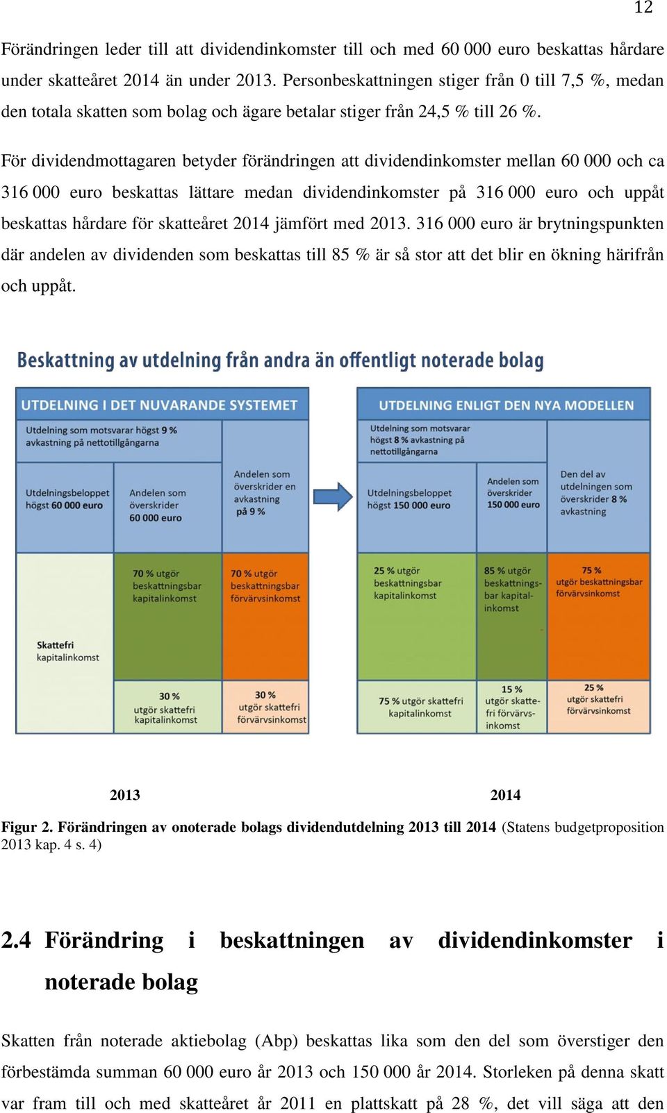 För dividendmottagaren betyder förändringen att dividendinkomster mellan 60 000 och ca 316 000 euro beskattas lättare medan dividendinkomster på 316 000 euro och uppåt beskattas hårdare för