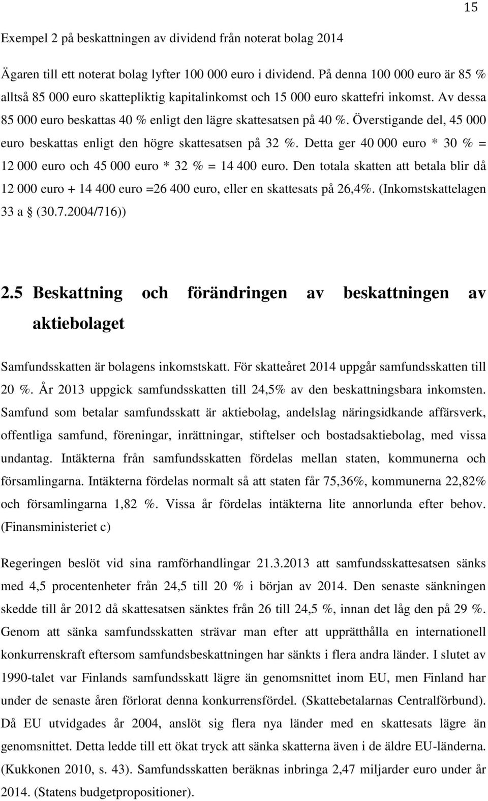 Överstigande del, 45 000 euro beskattas enligt den högre skattesatsen på 32 %. Detta ger 40 000 euro * 30 % = 12 000 euro och 45 000 euro * 32 % = 14 400 euro.