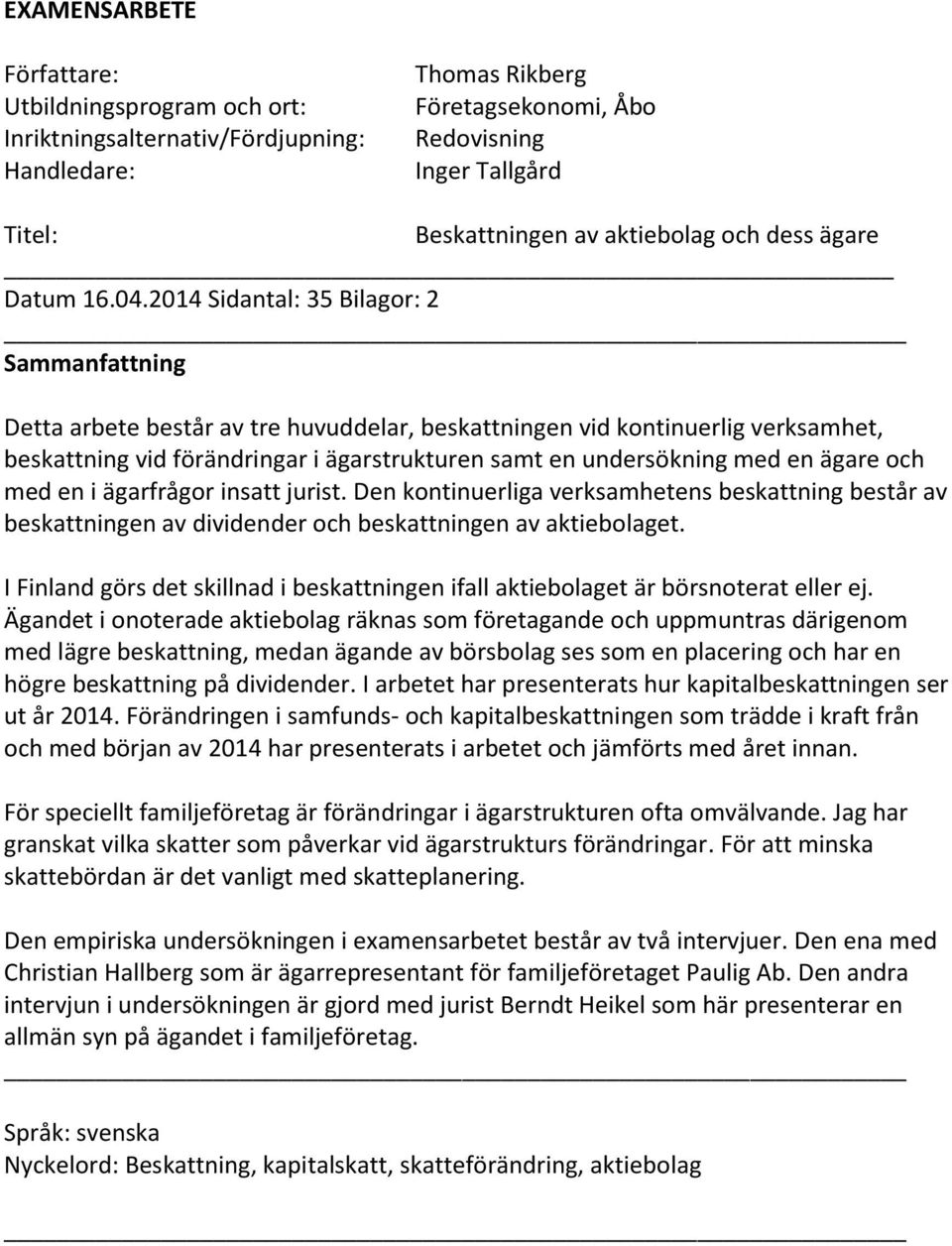 2014 Sidantal: 35 Bilagor: 2 Sammanfattning Detta arbete består av tre huvuddelar, beskattningen vid kontinuerlig verksamhet, beskattning vid förändringar i ägarstrukturen samt en undersökning med en