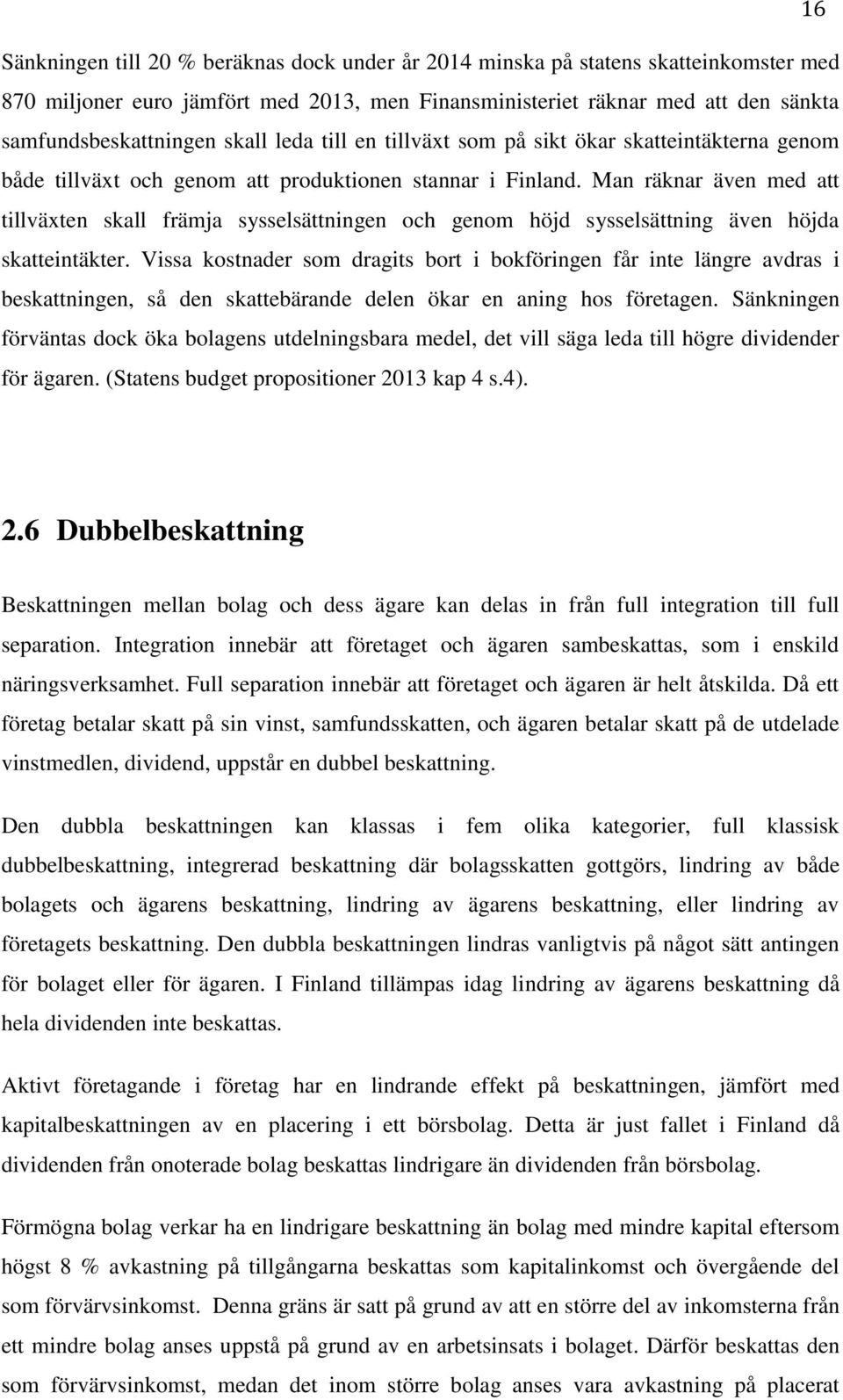 Man räknar även med att tillväxten skall främja sysselsättningen och genom höjd sysselsättning även höjda skatteintäkter.