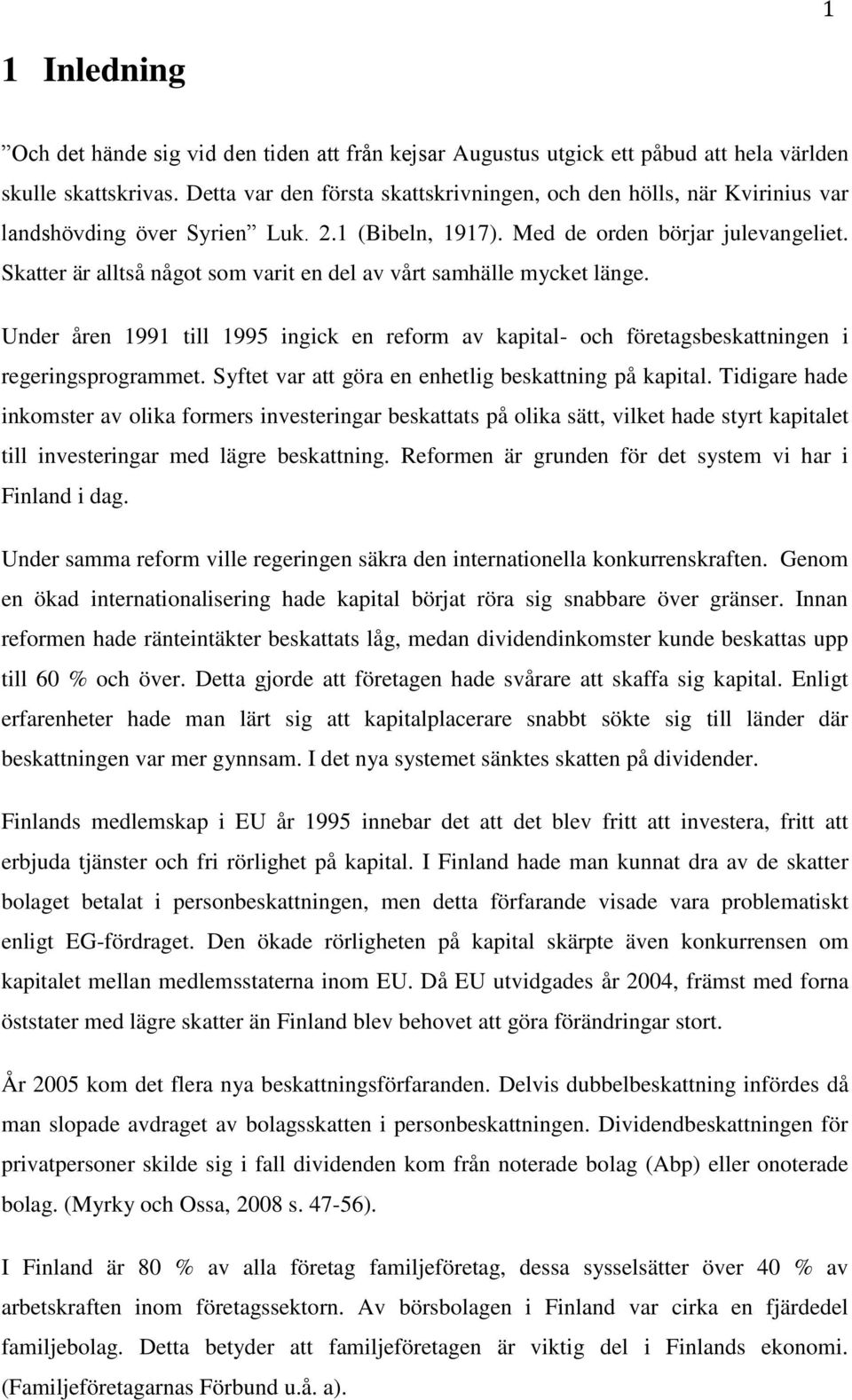 Skatter är alltså något som varit en del av vårt samhälle mycket länge. Under åren 1991 till 1995 ingick en reform av kapital- och företagsbeskattningen i regeringsprogrammet.