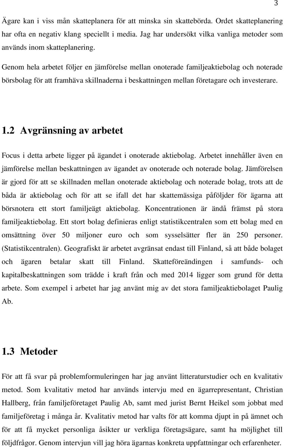 Genom hela arbetet följer en jämförelse mellan onoterade familjeaktiebolag och noterade börsbolag för att framhäva skillnaderna i beskattningen mellan företagare och investerare. 1.