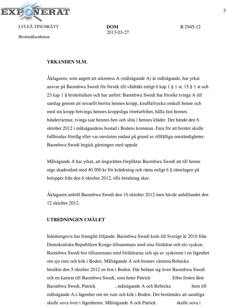 anfört: Baombwa Swedi har försökt tvinga A till samlag genom att sexuellt beröra hennes kropp, knuffa/trycka omkull henne och med sin kropp betvinga hennes kroppsliga rörelsefrihet, hålla fast hennes