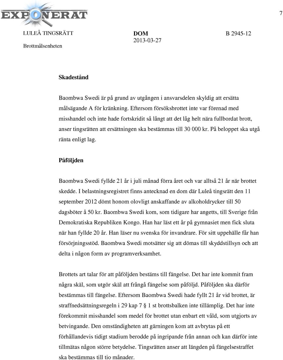 På beloppet ska utgå ränta enligt lag. Påföljden Baombwa Swedi fyllde 21 år i juli månad förra året och var alltså 21 år när brottet skedde.