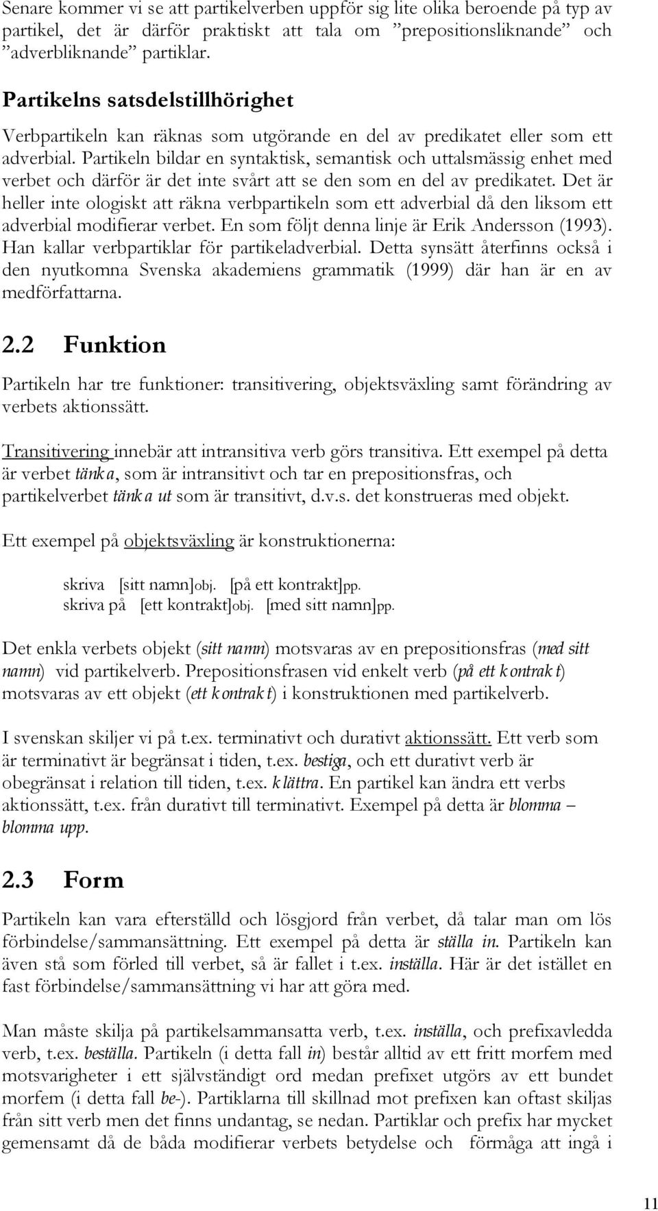 Partikeln bildar en syntaktisk, semantisk och uttalsmässig enhet med verbet och därför är det inte svårt att se den som en del av predikatet.