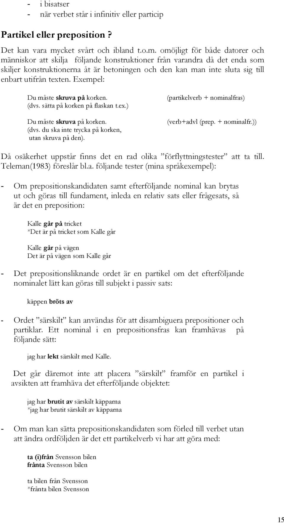 omöjligt för både datorer och människor att skilja följande konstruktioner från varandra då det enda som skiljer konstruktionerna åt är betoningen och den kan man inte sluta sig till enbart utifrån