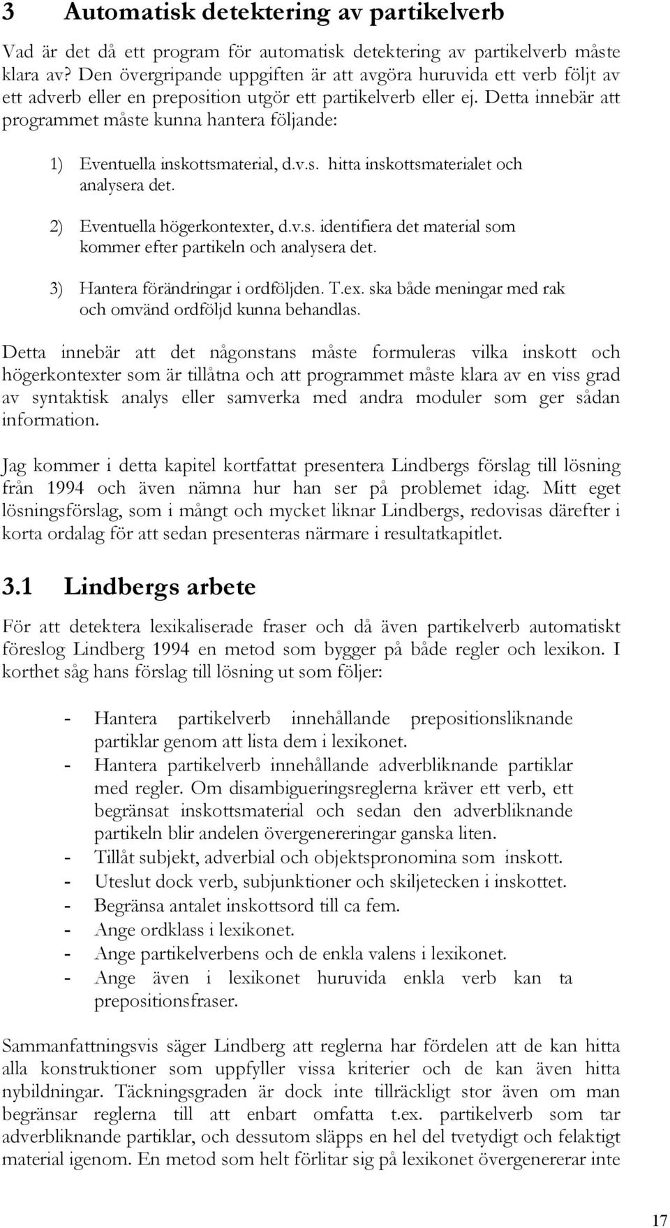 Detta innebär att programmet måste kunna hantera följande: 1) Eventuella inskottsmaterial, d.v.s. hitta inskottsmaterialet och analysera det. 2) Eventuella högerkontexter, d.v.s. identifiera det material som kommer efter partikeln och analysera det.