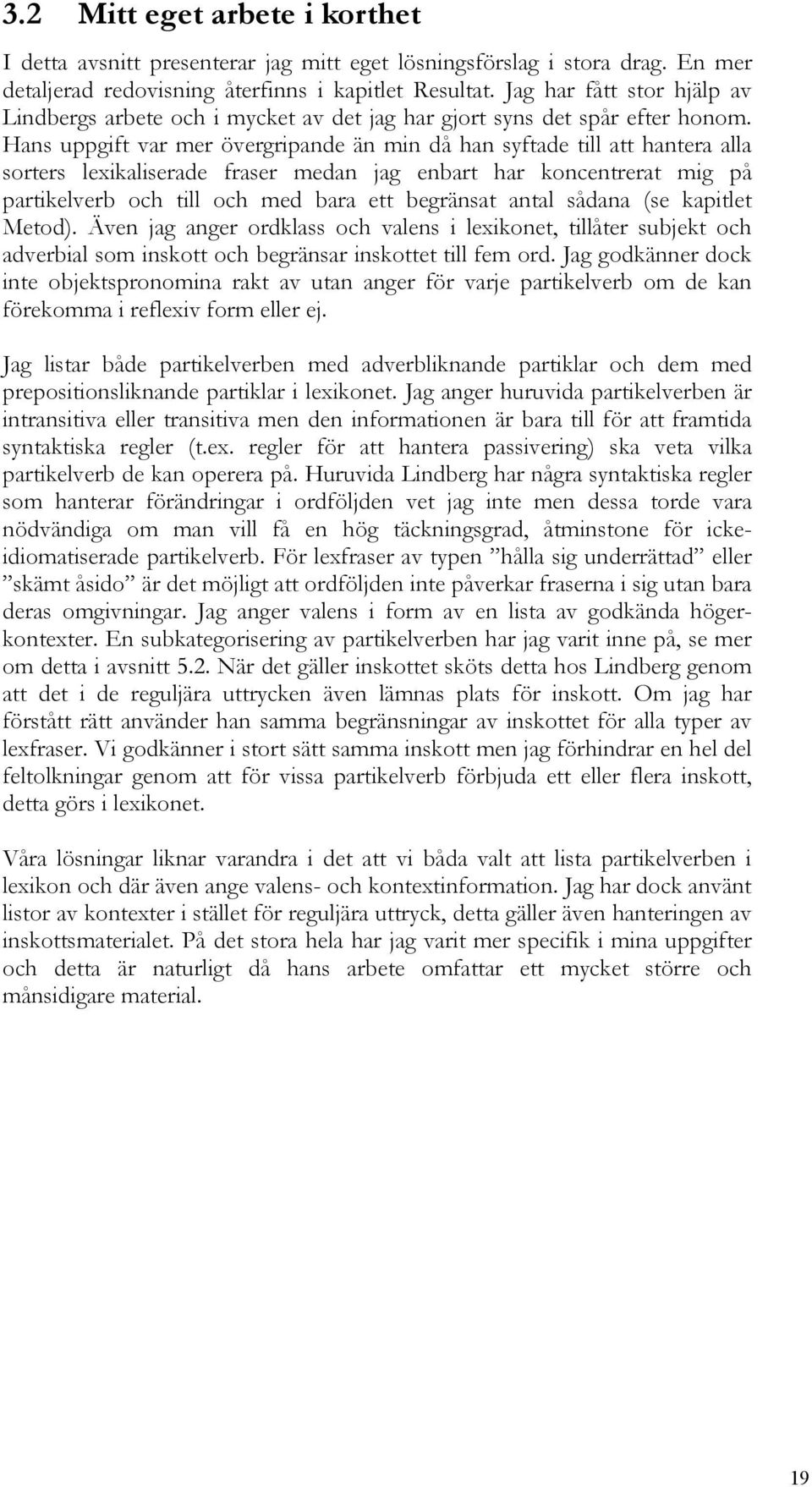 Hans uppgift var mer övergripande än min då han syftade till att hantera alla sorters lexikaliserade fraser medan jag enbart har koncentrerat mig på partikelverb och till och med bara ett begränsat