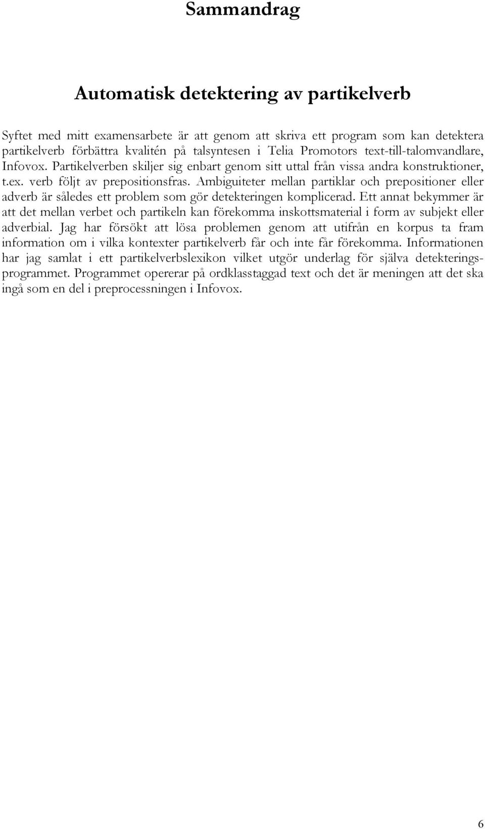 Ambiguiteter mellan partiklar och prepositioner eller adverb är således ett problem som gör detekteringen komplicerad.