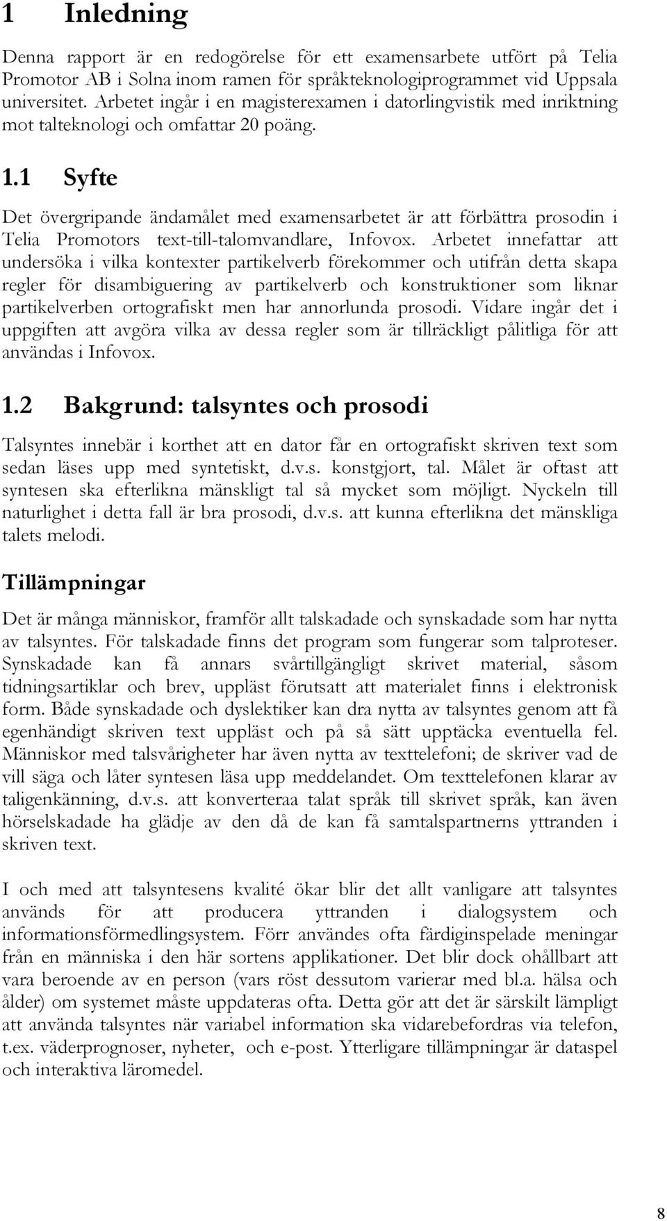 1 Syfte Det övergripande ändamålet med examensarbetet är att förbättra prosodin i Telia Promotors text-till-talomvandlare, Infovox.