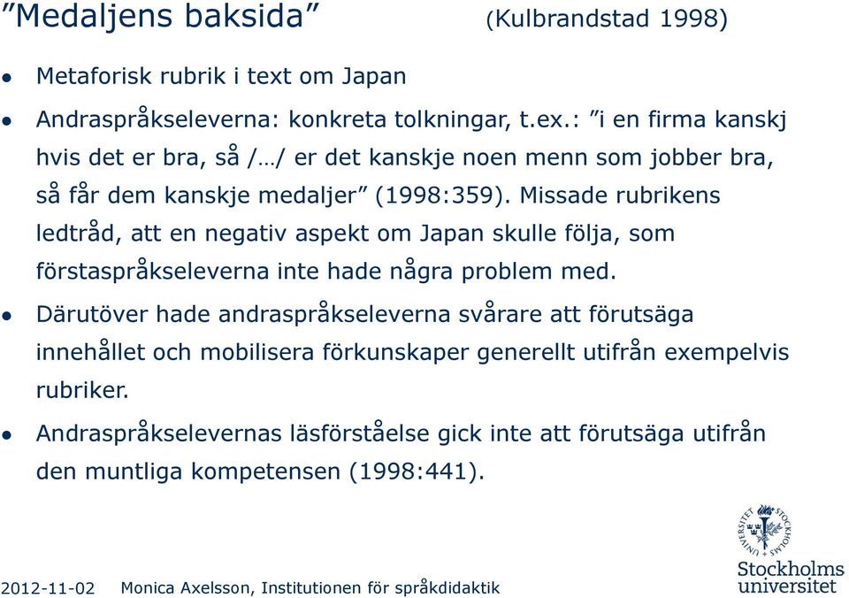 : i en firma kanskj hvis det er bra, så / / er det kanskje noen menn som jobber bra, så får dem kanskje medaljer (1998:359).